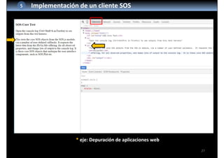 27
5 Implementación de un cliente SOS
* eje: Depuración de aplicaciones web 
 