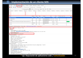 29
5 Implementación de un cliente SOS
* eje: Depuración de aplicaciones web  / comunicación
 