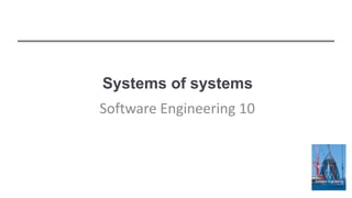 Systems of systems
Software Engineering 10
 