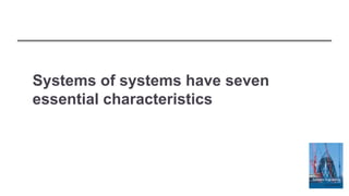 Systems of systems have seven
essential characteristics
 