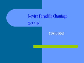 Novira Faradilla Chaniago
X-2 / IIS
SOSIOLOGI

 