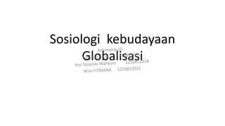Sosiologi kebudayaan
Globalisasi
 