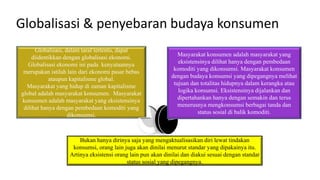 Globalisasi & penyebaran budaya konsumen
Globalisasi, dalam taraf tertentu, dapat
diidentikkan dengan globalisasi ekonomi....