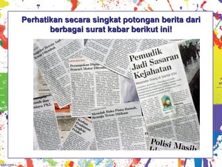 Perhatikan secara singkat potongan berita dariPerhatikan secara singkat potongan berita dari
berbagai surat kabar berikut ini!berbagai surat kabar berikut ini!
 