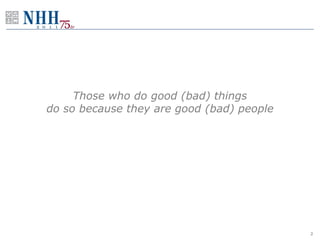 Those who do good (bad) things
do so because they are good (bad) people




                                           2
 