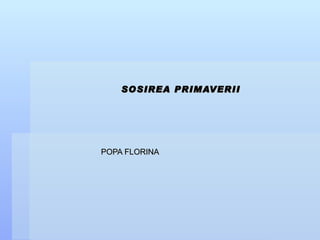 SOSIREA PRIMAVERII POPA FLORINA 