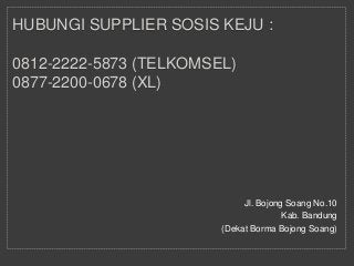 Jl. Bojong Soang No.10
Kab. Bandung
(Dekat Borma Bojong Soang)
HUBUNGI SUPPLIER SOSIS KEJU :
0812-2222-5873 (TELKOMSEL)
0877-2200-0678 (XL)
 