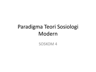 Paradigma Teori Sosiologi
Modern
SOSKOM 4
 