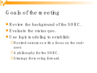 Goals of the meeting <ul><li>Review the background of the SORC. </li></ul><ul><li>Evaluate the status quo. </li></ul><ul><...