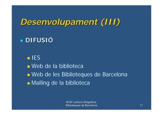 Desenvolupament (III)

    DIFUSIÓ




      IES
    

     Web de la biblioteca

     Web de les Biblioteques de Barc...