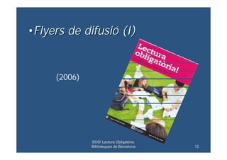 •Flyers de difusió (I)


     (2006)




              SOS! Lectura Obligatòria.
              Biblioteques de Barcelona  ...