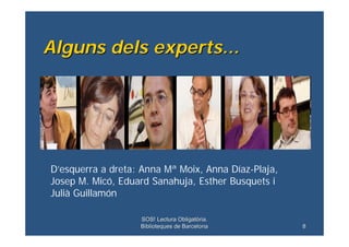 Alguns dels experts...




D’esquerra a dreta: Anna Mª Moix, Anna Díaz-Plaja,
Josep M. Micó, Eduard Sanahuja, Esther Busqu...