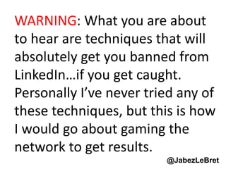 LINKEDIN 
WARNING: What you are about 
to hear are techniques that will 
absolutely get you banned from 
LinkedIn…if you g...