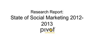 Research Report:
State of Social Marketing 2012-
2013
 