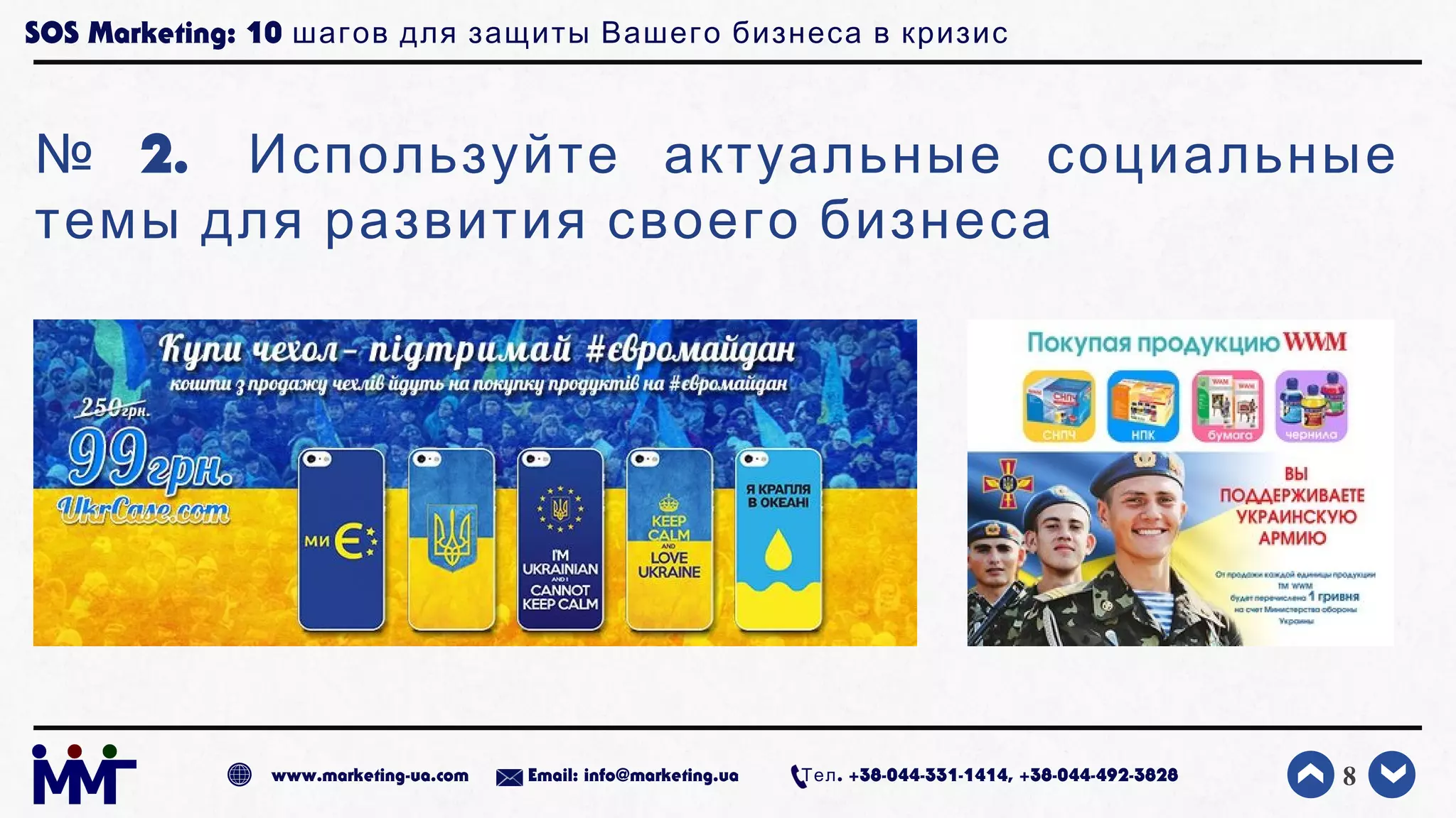 SOS Marketing: 10 шагов для защиты Вашего бизнеса в кризис
№ 2. Используйте актуальные социальные
темы для развития своего бизнеса
8www.marketing-ua.com Email: info@marketing.ua . +38-044-331-1414, +38-044-492-3828Тел
 