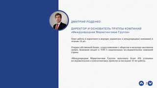 ДМИТРИЙ РОДЕНКО
ДИРЕКТОР И ОСНОВАТЕЛЬ ГРУППЫ КОМПАНИЙ
« »Международная Маркетинговая Группа
Опыт работы в маркетинге в вед...