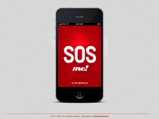 © 2011 SOS me! All rights reserved - Developed by @TheDreamsLab
 