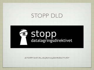 STOPP DLD




STOPP DATALAGRINGSDIREKTIVET
 