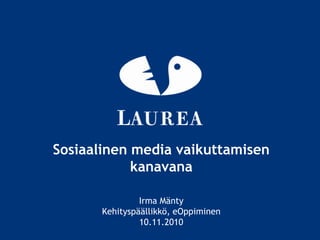 Sosiaalinen media vaikuttamisen kanavana Irma Mänty Kehityspäällikkö, eOppiminen 10.11.2010 