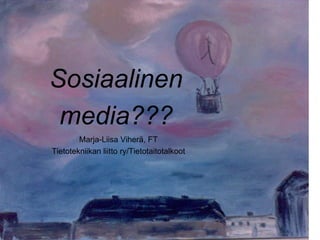 Sosiaalinen media??? Marja-Liisa Viherä, FT Tietotekniikan liitto ry/Tietotaitotalkoot 