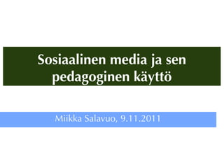 Sosiaalinen media ja sen
  pedagoginen käyttö

  Miikka Salavuo, 9.11.2011
 