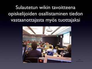 Sulautetun wikin tavoitteena opiskelijoiden osallistaminen tiedon vastaanottajasta myös tuottajaksi photo by SailorCoruscant 