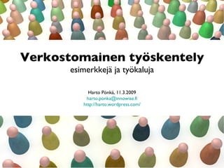 Verkostomainen työskentely esimerkkejä ja työkaluja   Harto Pönkä, 11.3.2009 [email_address] http :// harto.wordpress.com/ 