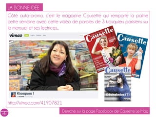 LA BONNE IDÉE
Côté auto-promo, c’est le magazine Causette qui remporte la palme
cette semaine avec cette vidéo de paroles ...