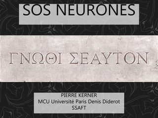 SOS NEURONES
PIERRE KERNER
MCU Université Paris Denis Diderot
SSAFT
 