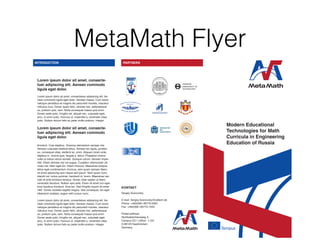 MetaMath Flyer
Anmeldung
Modern Educational
Technologies for Math
Curricula in Engineering
Education of Russia
Sergey Sosnovsky
E-mail: Sergey.Sosnovsky@celtech.de
Phone: +49(0)681-85775-5367
Fax: +49(0)681-85775-1053
Postal address:
Stuhlsatzenhausweg 3,
Campus D3.1 (office: -1.22)
D-66123 Saarbrücken
Germany
PARTNERSINTRODUCTION
KONTAKT
Lorem ipsum dolor sit amet, consecte-
tuer adipiscing elit. Aenean commodo
ligula eget dolor.
Lorem ipsum dolor sit amet, consectetuer adipiscing elit. Ae-
nean commodo ligula eget dolor. Aenean massa. Cum sociis
natoque penatibus et magnis dis parturient montes, nascetur
ridiculus mus. Donec quam felis, ultricies nec, pellentesque
eu, pretium quis, sem. Nulla consequat massa quis enim.
Donec pede justo, fringilla vel, aliquet nec, vulputate eget,
arcu. In enim justo, rhoncus ut, imperdiet a, venenatis vitae,
justo. Nullam dictum felis eu pede mollis pretium. Integer
Lorem ipsum dolor sit amet, consecte-
tuer adipiscing elit. Aenean commodo
ligula eget dolor.
tincidunt. Cras dapibus. Vivamus elementum semper nisi.
Aenean vulputate eleifend tellus. Aenean leo ligula, porttitor
eu, consequat vitae, eleifend ac, enim. Aliquam lorem ante,
dapibus in, viverra quis, feugiat a, tellus. Phasellus viverra
nulla ut metus varius laoreet. Quisque rutrum. Aenean imper-
diet. Etiam ultricies nisi vel augue. Curabitur ullamcorper ult-
ricies nisi. Nam eget dui. Etiam rhoncus. Maecenas tempus,
tellus eget condimentum rhoncus, sem quam semper libero,
sit amet adipiscing sem neque sed ipsum. Nam quam nunc,
blandit vel, luctus pulvinar, hendrerit id, lorem. Maecenas nec
odio et ante tincidunt tempus. Donec vitae sapien ut libero
venenatis faucibus. Nullam quis ante. Etiam sit amet orci eget
eros faucibus tincidunt. Duis leo. Sed fringilla mauris sit amet
nibh. Donec sodales sagittis magna. Sed consequat, leo eget
bibendum sodales, augue velit cursus nunc,
Lorem ipsum dolor sit amet, consectetuer adipiscing elit. Ae-
nean commodo ligula eget dolor. Aenean massa. Cum sociis
natoque penatibus et magnis dis parturient montes, nascetur
ridiculus mus. Donec quam felis, ultricies nec, pellentesque
eu, pretium quis, sem. Nulla consequat massa quis enim.
Donec pede justo, fringilla vel, aliquet nec, vulputate eget,
arcu. In enim justo, rhoncus ut, imperdiet a, venenatis vitae,
justo. Nullam dictum felis eu pede mollis pretium. Integer
 