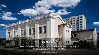 Theater
THE THEATER WAS FOUNDED IN 1897 AND WAS THE SIXTH
PERMANENT STAGE IN POLAND.
WSB DĄBROWA GRNICZA
 