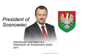 President of
Sosnowiec
ARKADIUSZ CHĘCIŃSKI IS A
PRESIDENT OF SOSNOWIEC SINCE
2014
WSB DĄBROWA GRNICZA
 