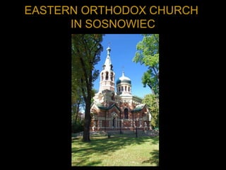 EASTERN ORTHODOX CHURCH
IN SOSNOWIEC
 