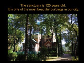 The sanctuary is 125 years old.
It is one of the most beautiful buildings in our city.
 