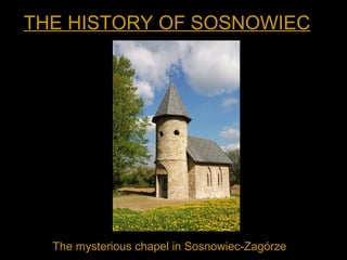 THE HISTORY OF SOSNOWIEC
The mysterious chapel in Sosnowiec-Zagórze
 
