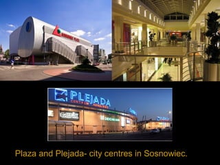 Plaza and Plejada- city centres in Sosnowiec.
 