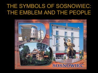 THE SYMBOLS OF SOSNOWIEC:
THE EMBLEM AND THE PEOPLE
 