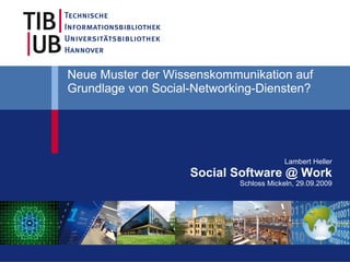 Neue Muster der Wissenskommunikation auf
Grundlage von Social-Networking-Diensten?




                                         Lambert Heller
                    Social Software @ Work
                            Schloss Mickeln, 29.09.2009
 