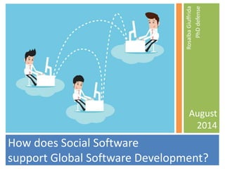 Rosalba Giuffrida 
PhD defense 
August 
2014 
How does Social Software 
support Global Software Development? 
 