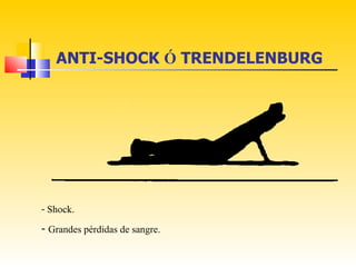 ANTI-SHOCK Ó TRENDELENBURG




- Shock.

- Grandes pérdidas de sangre.
 