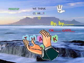 WE THINK
CLEAR….!!!!

By, by…….
OK….....GAYS,,,,,
 