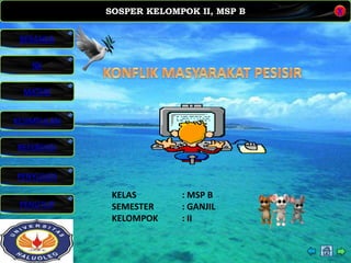 SOSPER KELOMPOK II, MSP B
MATERI
REFERENSI
PENYUSUN
PENUTUP
NK
X
BERANDA
KESIMPULAN
KELAS : MSP B
SEMESTER : GANJIL
KELOMPOK : II
 
