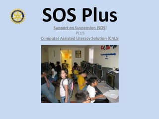 SOS Plus Support on Suspension (SOS) PLUS Computer Assisted Literacy Solution (CALS) 