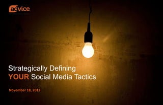 Strategically Defining
YOUR Social Media Tactics
November 18, 2013
© ADVICE INTERACTIVE GROUP, LLC | 2013 | All Rights Reserved

© ADVICE INTERACTIVE GROUP, LLC | 2013 | All Rights Reserved

1

1

 