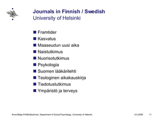 Journals in Finnish / Swedish  University of Helsinki Framtider Kasvatus Maaseudun uusi aika Naistutkimus Nuorisotutkimus Psykologia Suomen lääkärilehti  Teologinen aikakauskirja Tiedotustutkimus Ympäristö ja terveys 
