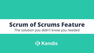 Scrum of Scrums Feature
The solution you didn't know you needed
 