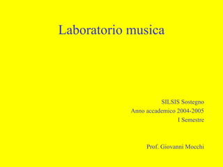 Laboratorio musica

SILSIS Sostegno
Anno accademico 2004-2005
I Semestre

Prof. Giovanni Mocchi

 