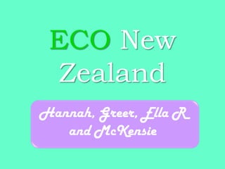 ECO New
  Zealand
Hannah, Greer, Ella R
   and McKensie
 