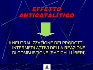 53° CORSO V.P.P. 9
EFFETTOEFFETTO
ANTICATALITICOANTICATALITICO
NEUTRALIZZAZIONE DEI PRODOTTI
INTERMEDI ATTIVI DELLA REAZIONE
DI COMBUSTIONE (RADICALI LIBERI)
 
