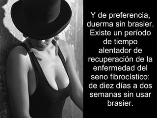 Y de preferencia, duerma sin brasier. Existe un período de tiempo alentador de recuperación de la enfermedad del seno fibrocístico: de diez días a dos semanas sin usar brasier. 
